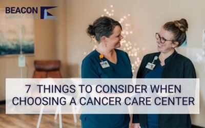 7 Things to Consider When Choosing a Cancer Care Center
